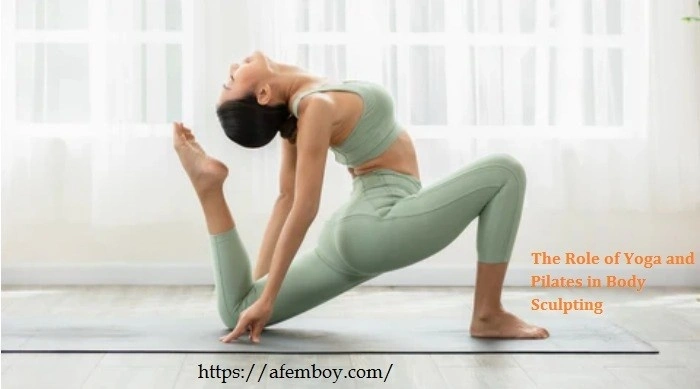 The Role of Yoga and Pilates in Body Sculpting